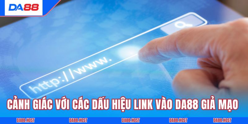 Cảnh giác với các dấu hiệu link vào DA88 giả mạo 
