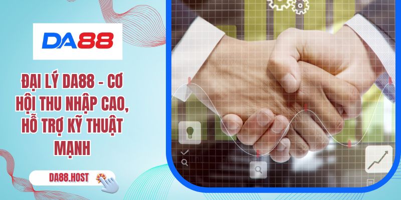 Đại Lý DA88 - Cơ Hội Thu Nhập Cao, Hỗ Trợ Kỹ Thuật Mạnh