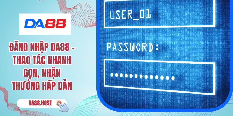 Đăng Nhập DA88 - Thao Tác Nhanh Gọn, Nhận Thưởng Hấp Dẫn