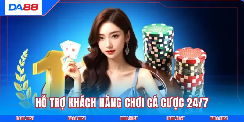Hỗ trợ khách hàng chơi cá cược 24/7