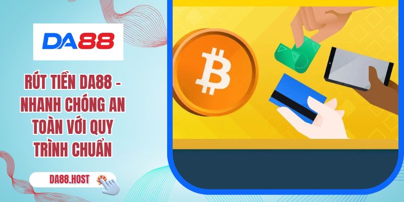 Rút Tiền DA88 - Nhanh Chóng An Toàn Với Quy Trình Chuẩn