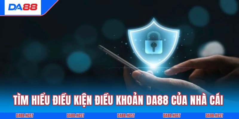 Tìm hiểu điều kiện điều khoản DA88 của nhà cái 