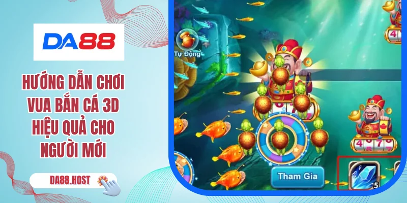 Hướng Dẫn Chơi Vua Bắn Cá 3D Hiệu Quả Cho Người Mới